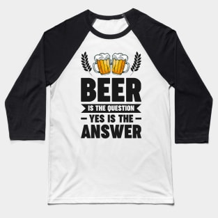Beer is the question yes is the answer - Funny Beer Sarcastic Satire Hilarious Funny Meme Quotes Sayings Baseball T-Shirt
